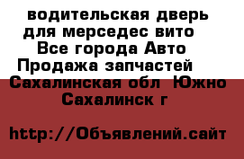 водительская дверь для мерседес вито  - Все города Авто » Продажа запчастей   . Сахалинская обл.,Южно-Сахалинск г.